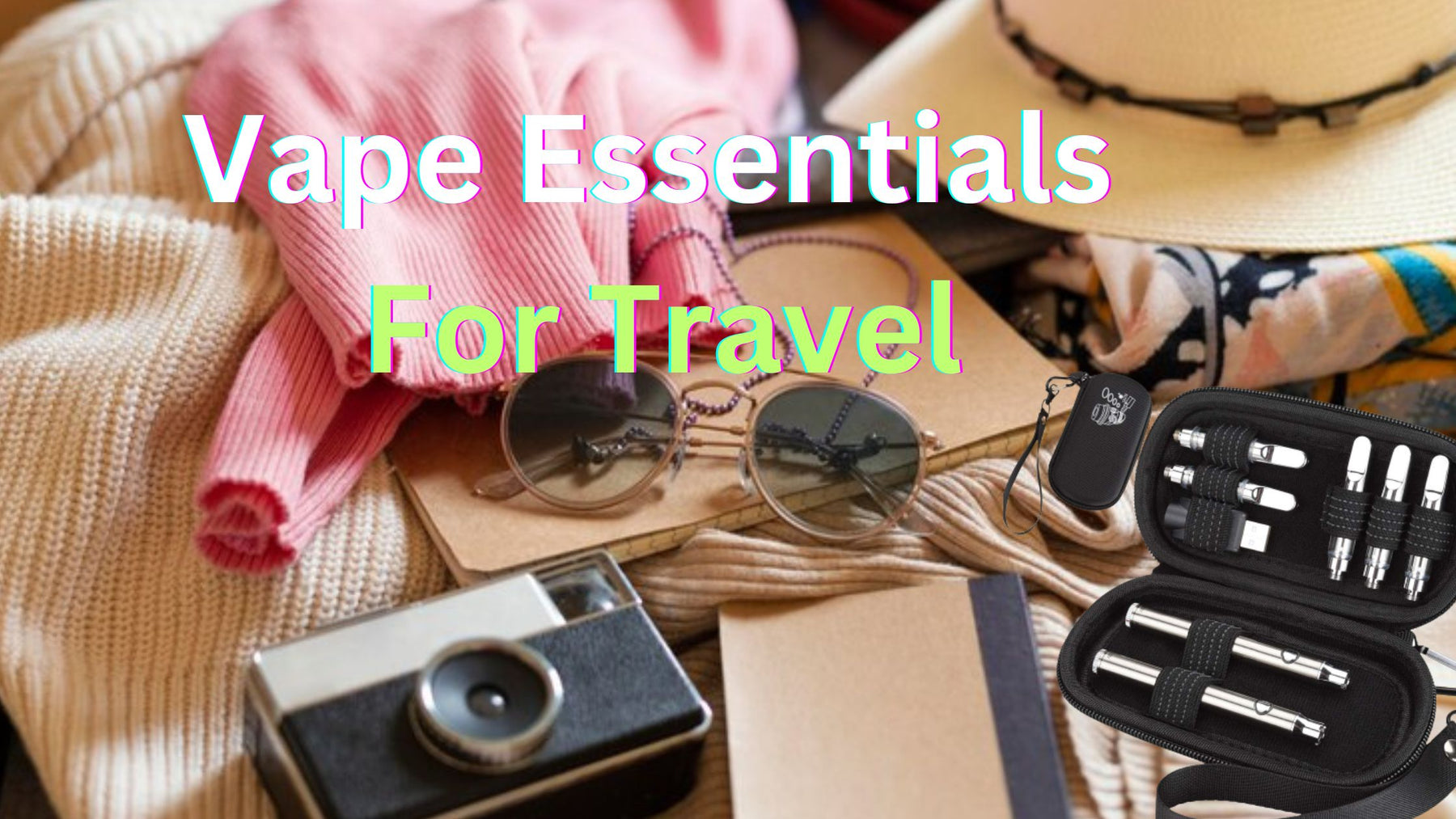 Travel With Vape Essentials You Can't Ignore